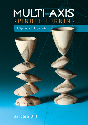 Multi-Axis Spindle Turning: A Systematic Exploration - Dill, Barbara
