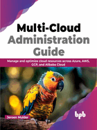 Multi-Cloud Administration Guide: Manage and Optimize Cloud Resources Across Azure, Aws, Gcp, and Alibaba Cloud