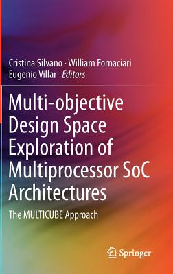 Multi-Objective Design Space Exploration of Multiprocessor Soc Architectures: The Multicube Approach - Silvano, Cristina (Editor), and Fornaciari, William (Editor), and Villar, Eugenio (Editor)