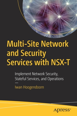 Multi-Site Network and Security Services with Nsx-T: Implement Network Security, Stateful Services, and Operations - Hoogendoorn, Iwan