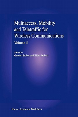 Multiaccess, Mobility and Teletraffic in Wireless Communications: Volume 5 - Stber, Gordon L. (Editor), and Jabbari, Bijan (Editor)