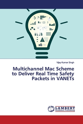 Multichannel Mac Scheme to Deliver Real Time Safety Packets in VANETs - Singh, Vijay Kumar