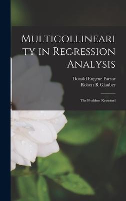 Multicollinearity in Regression Analysis; the Problem Revisited - Farrar, Donald Eugene, and Glauber, Robert R