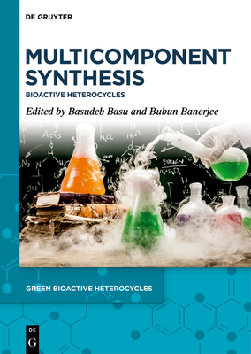 Multicomponent Synthesis: Bioactive Heterocycles - Basu, Basudeb (Editor), and Banerjee, Bubun (Editor)