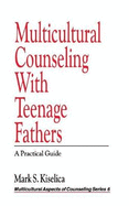 Multicultural Counseling with Teenage Fathers: A Practical Guide