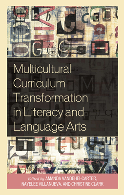 Multicultural Curriculum Transformation in Literacy and Language Arts - Vandehei-Carter, Amanda (Editor), and Villanueva, Nayelee (Editor), and Clark, Christine (Editor)