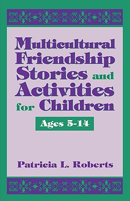 Multicultural Friendship Stories and Activities for Children Ages 5-14 - Roberts, Patricia L
