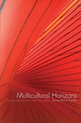 Multicultural Horizons: Diversity and the Limits of the Civil Nation - Fortier, Anne-Marie