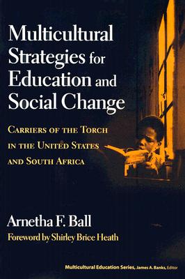 Multicultural Strategies for Education and Social Change: Carriers of the Torch in the United States and South Africa - Ball, Arnetha F, and Heath, Shirley Brice (Foreword by)