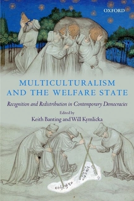 Multiculturalism and the Welfare State: Recognition and Redistribution in Contemporary Democracies - Kymlicka, Will (Editor), and Banting, Keith (Editor)