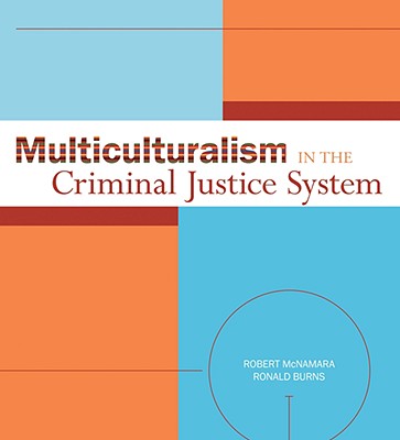 Multiculturalism in the Criminal Justice System - McNamara, Robert H, Professor, and Burns, Ronald