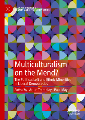 Multiculturalism on the Mend?: The Political Left and Ethnic Minorities in Liberal Democracies - Tremblay, Arjun (Editor), and May, Paul (Editor)