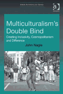 Multiculturalism's Double Bind: Creating Inclusivity, Cosmopolitanism and Difference