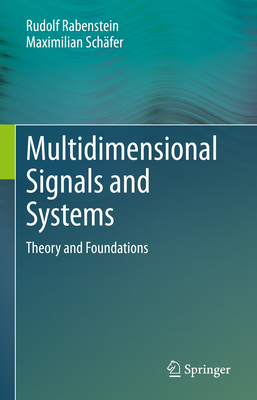 Multidimensional Signals and Systems: Theory and Foundations - Rabenstein, Rudolf, and Schfer, Maximilian