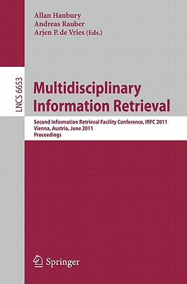 Multidisciplinary Information Retrieval: Second Information Retrieval Facility Conference, Irfc 2011, Vienna, Austria, June 6, 2011, Proceedings - Hanbury, Allan (Editor), and Rauber, Andreas (Editor), and De Vries, Arjen (Editor)