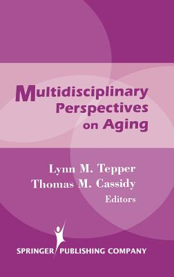 Multidisciplinary Perspectives on Aging - Tepper, Lynn M, Ma, MS, Edm, Edd (Editor), and Cassidy, Thomas M (Editor)