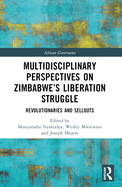 Multidisciplinary Perspectives on Zimbabwe's Liberation Struggle: Revolutionaries and Sellouts