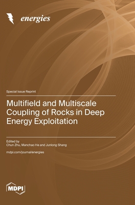Multifield and Multiscale Coupling of Rocks in Deep Energy Exploitation - Zhu, Chun (Guest editor), and He, Manchao (Guest editor), and Shang, Junlong (Guest editor)