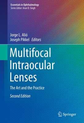 Multifocal Intraocular Lenses: The Art and the Practice - Ali, Jorge L (Editor), and Pikkel, Joseph (Editor)