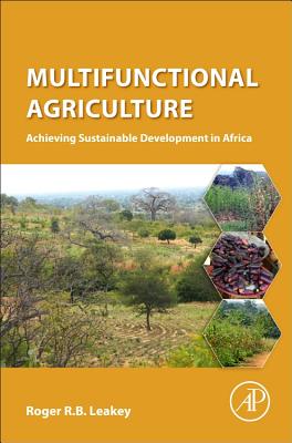 Multifunctional Agriculture: Achieving Sustainable Development in Africa - Leakey, Roger