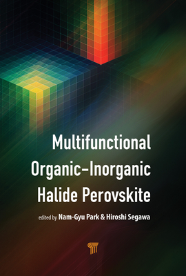 Multifunctional Organic-Inorganic Halide Perovskite: Applications in Solar Cells, Light-Emitting Diodes, and Resistive Memory - Park, Nam-Gyu (Editor), and Segawa, Hiroshi (Editor)