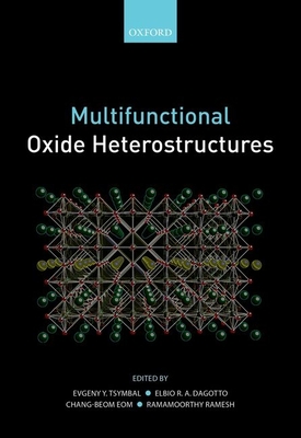 Multifunctional Oxide Heterostructures - Tsymbal, Evgeny Y. (Editor), and Dagotto, Elbio R. A. (Editor), and Eom, Chang-Beom (Editor)