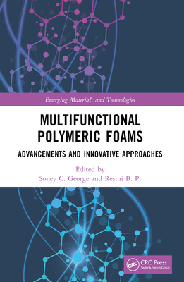 Multifunctional Polymeric Foams: Advancements and Innovative Approaches - George, Soney C (Editor), and B P, Resmi (Editor)