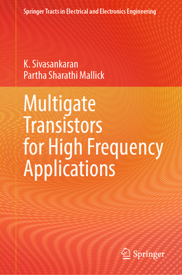 Multigate Transistors for High Frequency Applications - Sivasankaran, K., and Mallick, Partha Sharathi