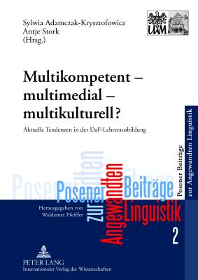 Multikompetent - Multimedial - Multikulturell?: Aktuelle Tendenzen in Der Daf-Lehrerausbildung - Pfeiffer, Waldemar (Editor), and Adamczak-Krysztofowicz, Sylwia (Editor), and Stork, Antje (Editor)