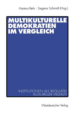Multikulturelle Demokratien Im Vergleich: Institutionen ALS Regulativ Kultureller Vielfalt? - Behr, Hartmut (Editor), and Schmidt, Siegmar (Editor)