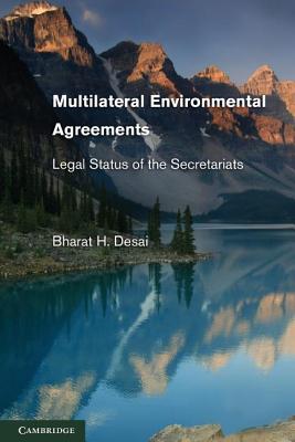 Multilateral Environmental Agreements: Legal Status of the Secretariats - Desai, Bharat H.