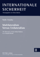 Multilateralism Versus Unilateralism: The Relevance of the United Nations in a Unipolar World - Grtner, Heinz (Editor), and Crossley, Nole