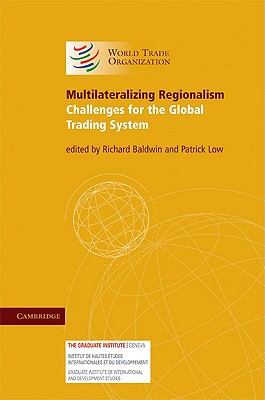 Multilateralizing Regionalism - Baldwin, Richard (Editor), and Low, Patrick, Dr. (Editor)