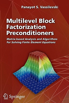 Multilevel Block Factorization Preconditioners: Matrix-Based Analysis and Algorithms for Solving Finite Element Equations - Vassilevski, Panayot S