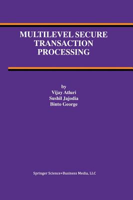 Multilevel Secure Transaction Processing - Atluri, Vijay, and Jajodia, Sushil, and George, Binto