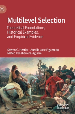 Multilevel Selection: Theoretical Foundations, Historical Examples, and Empirical Evidence - Hertler, Steven C, and Figueredo, Aurelio Jos, and Peaherrera-Aguirre, Mateo