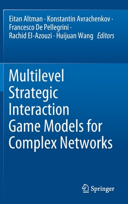 Multilevel Strategic Interaction Game Models for Complex Networks - Altman, Eitan (Editor), and Avrachenkov, Konstantin (Editor), and De Pellegrini, Francesco (Editor)