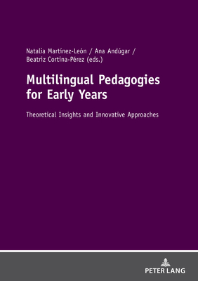 Multilingual Pedagogies for Early Years: Theoretical Insights and Innovative Approaches - Martnez-Len, Natalia (Editor), and Andgar, Ana (Editor), and Cortina-Prez, Beatriz (Editor)