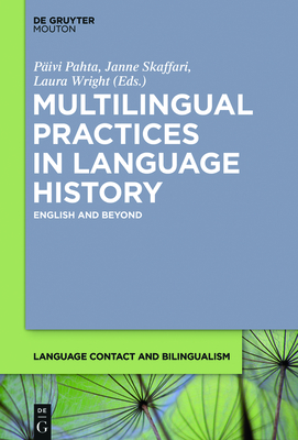 Multilingual Practices in Language History: English and Beyond - Pahta, Pivi (Editor), and Skaffari, Janne (Editor), and Wright, Laura (Editor)