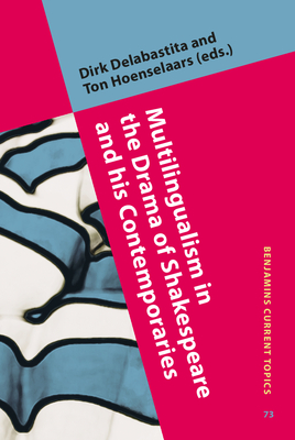 Multilingualism in the Drama of Shakespeare and His Contemporaries - Delabastita, Dirk, Dr. (Editor), and Hoenselaars, Ton (Editor)