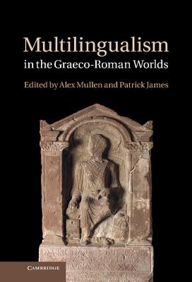 Multilingualism in the Graeco-Roman Worlds - Mullen, Alex (Editor), and James, Patrick (Editor)