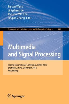 Multimedia and Signal Processing: Second International Conference, Cmsp 2012, Shanghai, China, December 7-9, 2012, Proceedings - Wang, Fu Lee (Editor), and Lei, Jingsheng (Editor), and Lau, Rynson W H (Editor)