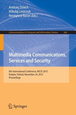 Multimedia Communications, Services and Security: 8th International Conference, McSs 2015, Krakw, Poland, November 24, 2015. Proceedings - Dziech, Andrzej (Editor), and Leszczuk, Mikolaj (Editor), and Baran, Remigiusz (Editor)