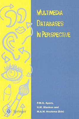 Multimedia Database in Perspective - Apers, Peter M G (Editor), and Blanken, Henk M (Editor), and Houtsma, Maurice A W (Editor)