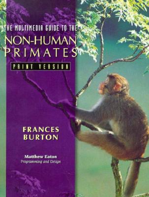 Multimedia Guide to Non-Human Primates: The Print Version - Burton, Frances D, and Eaton, Mathew, and Easton, Mathew