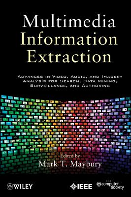 Multimedia Information Extraction: Advances in Video, Audio, and Imagery Analysis for Search, Data Mining, Surveillance and Authoring - Maybury, Mark T.