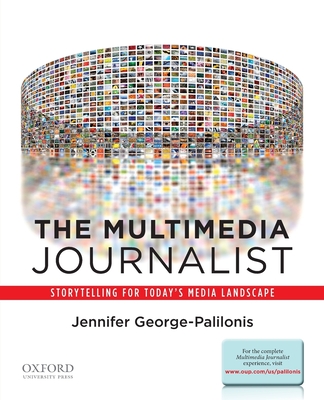 Multimedia Journalist: Storytelling for Today's Media Landscape - George-Palilonis, Jennifer