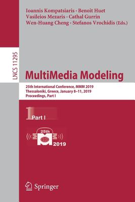 Multimedia Modeling: 25th International Conference, MMM 2019, Thessaloniki, Greece, January 8-11, 2019, Proceedings, Part I - Kompatsiaris, Ioannis (Editor), and Huet, Benoit (Editor), and Mezaris, Vasileios (Editor)