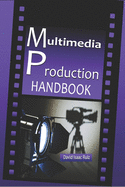 Multimedia Production Handbook: From the idea to the remake: Theater, Radio, Filming, Television, Internet and more.