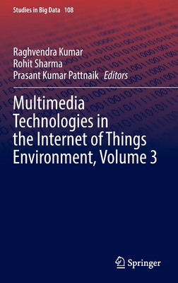Multimedia Technologies in the Internet of Things Environment, Volume 3 - Kumar, Raghvendra (Editor), and Sharma, Rohit (Editor), and Pattnaik, Prasant Kumar (Editor)